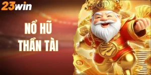 nổ hũ thần tài cơ hôi sân thưởng cưc lớn tại 23win